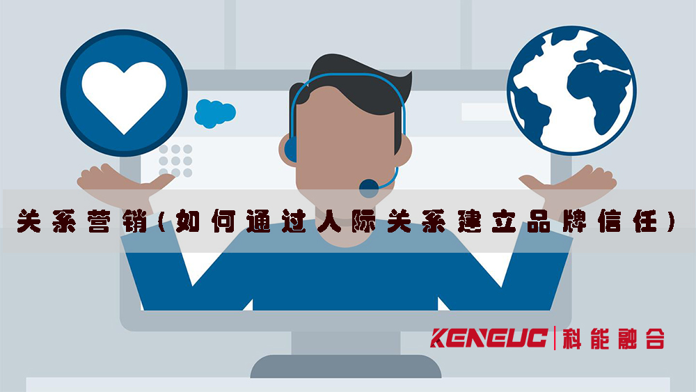 關(guān)系營(yíng)銷(如何通過(guò)人際關(guān)系建立品牌信任)